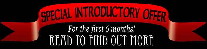 Special Introductory Offer - For the first 6 months - READ TO FIND OUT MORE: